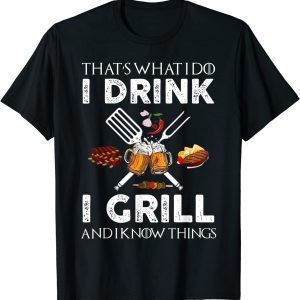 That´s What I Do I Drink I Grill And I Know Things 2022 Shirt