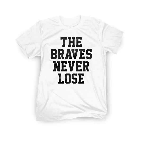 The Braves Never Lose 2022 Shirt