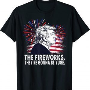 The Fireworks Gonna Be Yuge Trump Classic Shirt