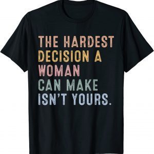 The Hardest Decision A Woman Can Make Reproductive Rights 2022 Shirt