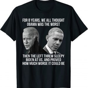 The Left Threw Sleepy Biden At Us, Proved How Much Worse 2022 Shirt