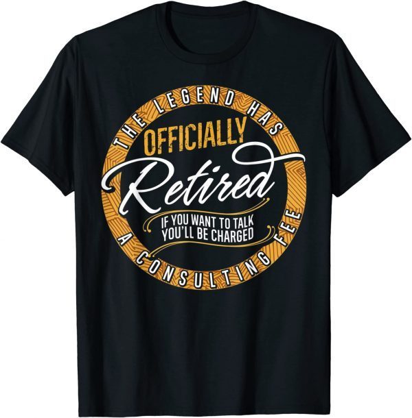 The Legend Has Retired Consulting Fee Veteran Consultant 2022 Shirt