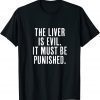 The Liver is Evil It Must Be Punished Classic Shirt