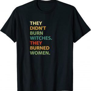 They Didn't Burn Witch They Burned Women Classic Shirt