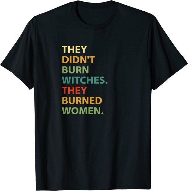 They Didn't Burn Witch They Burned Women Classic Shirt