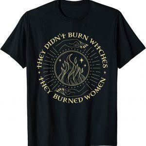 They Didn't Burn Witches They Burned Women Halloween 2022 Shirt