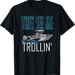 They See Me Trollin' - Fishing Boating Trolling 2022 Shirt