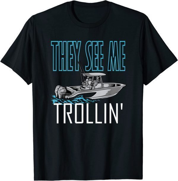 They See Me Trollin' - Fishing Boating Trolling 2022 Shirt