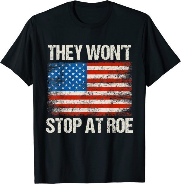 They Won't Stop At Roe Pro Choice Rights USA Flag 2022 Shirt