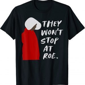 They Won't Stop At Roe 2022 Shirt