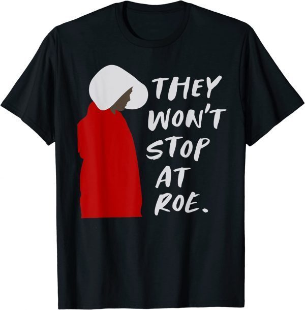 They Won't Stop At Roe 2022 Shirt