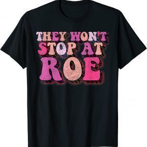 They Won't Stop At Roe, Womens Rights Feminist Protest Classic Shirt