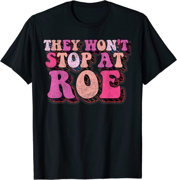 They Won't Stop At Roe, Womens Rights Feminist Protest Classic Shirt