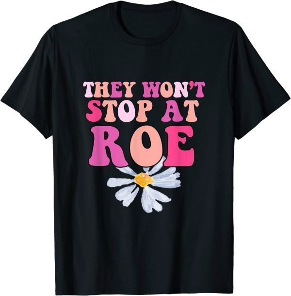 They Won’t Stop At Roe. 1973 Pro Choice Daisy Design Classic Shirt