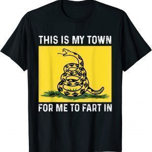 This Is My Town For Me To Fart In Apparel 2022 Shirt