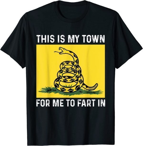 This Is My Town For Me To Fart In Apparel 2022 Shirt