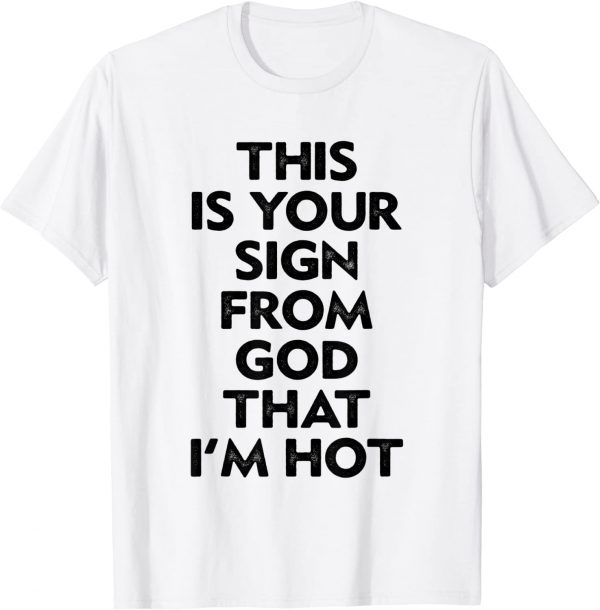 This Is Your Sign From God That I'm Hot 2022 Shirt