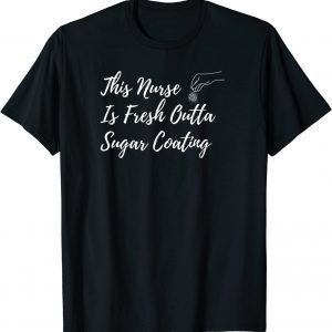 This Nurse Is Fresh Outta Sugar Coating T-Shirt