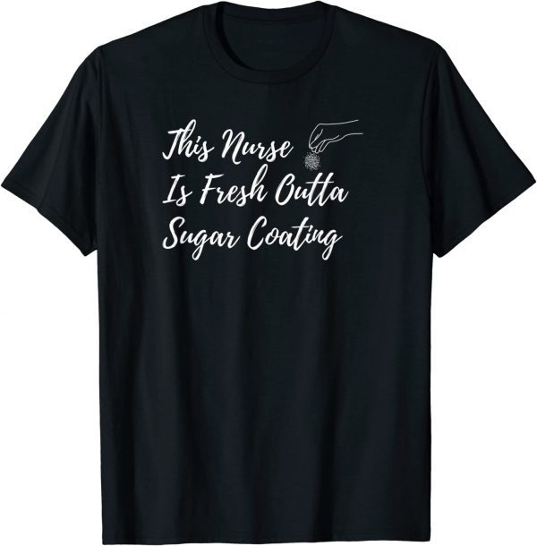 This Nurse Is Fresh Outta Sugar Coating T-Shirt