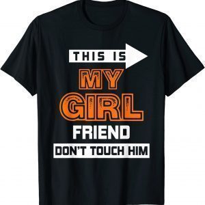 This is My Girlfriend Don't Touch Him 2022 Shirt