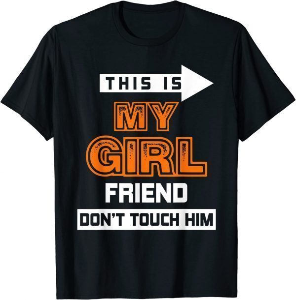 This is My Girlfriend Don't Touch Him 2022 Shirt