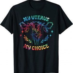 Tie Dye My Uterus My Choice Floral Pro Choice Feminist 2022 Shirt