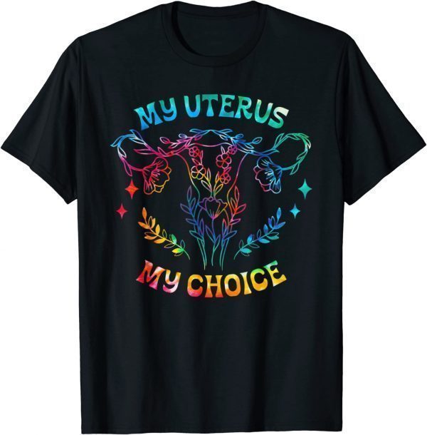 Tie Dye My Uterus My Choice Floral Pro Choice Feminist 2022 Shirt