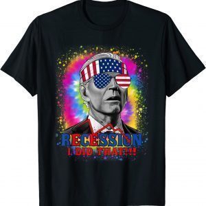 Tie Dye Recession I Did That Biden Recession Anti Biden 2022 Shirt