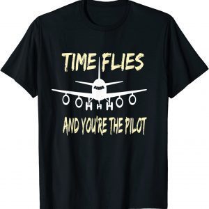 Time Flies And You're The Pilot Enthusiasts -Aeronautics Fun 2022 Shirt