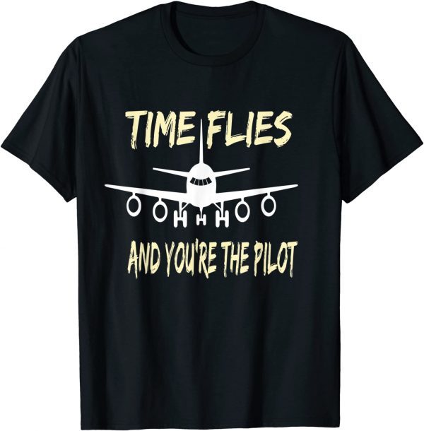 Time Flies And You're The Pilot Enthusiasts -Aeronautics Fun 2022 Shirt