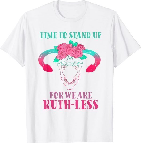 Time To Stand Up For We Are Ruthless Uterus Floral prochoice 2022 Shirt