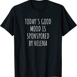 Today's Good Mood Is Sponsored By Helena 2022 Shirt