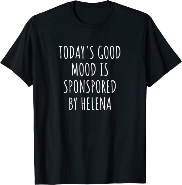 Today's Good Mood Is Sponsored By Helena 2022 Shirt