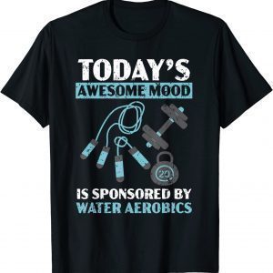 Today's Mood Is Sponsored By Water Aerobics Instructor T-Shirt