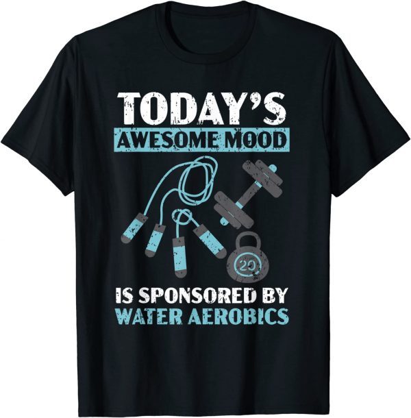 Today's Mood Is Sponsored By Water Aerobics Instructor T-Shirt