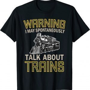 Train Lovers Warning I May Spontaneously Talk About Trains Limited Shirt