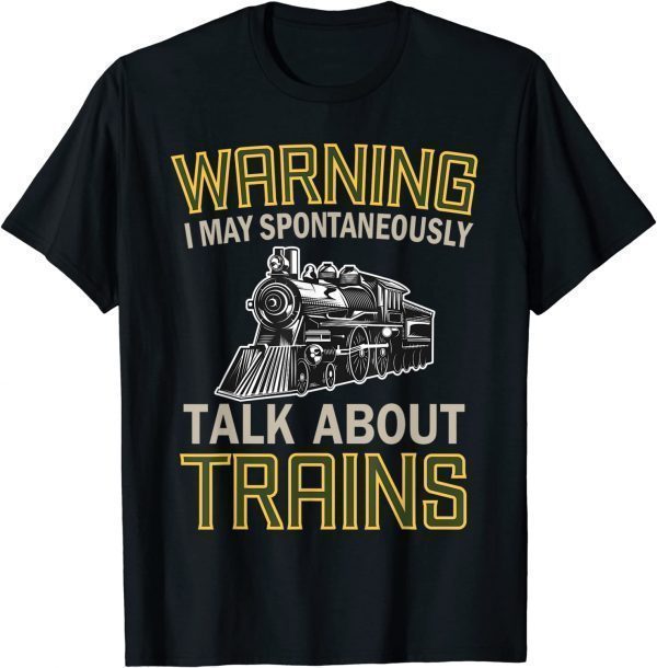 Train Lovers Warning I May Spontaneously Talk About Trains Limited Shirt