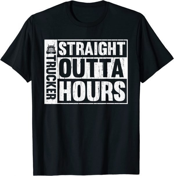 Trucker Straight Outta Hours Truck Driver Driving 2022 Shirt