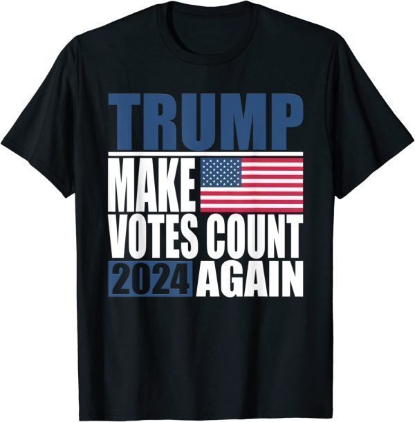 Trump 2024 Make Votes Count Again Trump Supporter 2022 Shirt