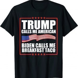 Trump Calls Me American Biden Calls Me Breakfast Taco Classic ShirtTrump Calls Me American Biden Calls Me Breakfast Taco Classic Shirt