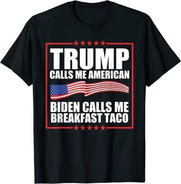 Trump Calls Me American Biden Calls Me Breakfast Taco Classic ShirtTrump Calls Me American Biden Calls Me Breakfast Taco Classic Shirt