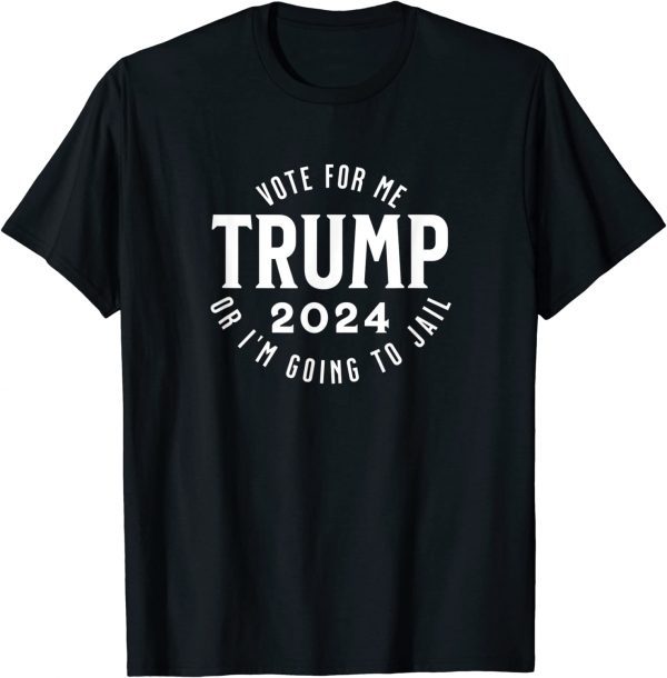 Trump - Vote for me or I'm going to jail 2022 Shirt