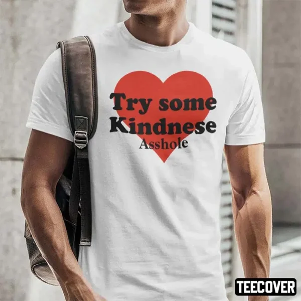 Try Some Kindnese Asshole 2022 Shirt