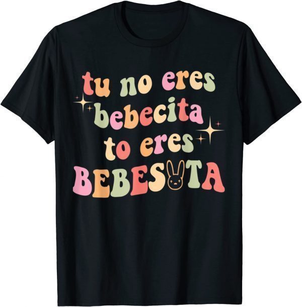 Tu No Eres Bebecita To Eres Bebesota Classic Shirt