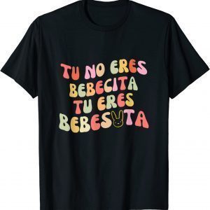 Tu No Eres Bebecita To Eres Bebesota cute Retro Classic Shirt