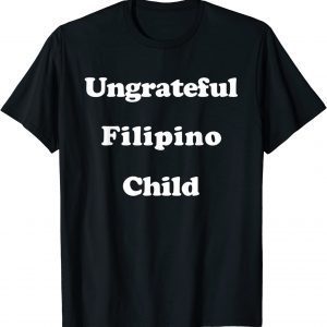 Ungrateful Filipino Child 2022 Shirt