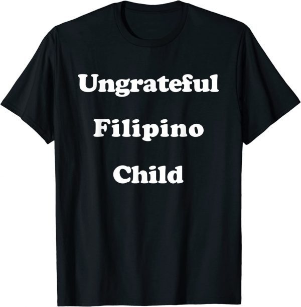 Ungrateful Filipino Child 2022 Shirt