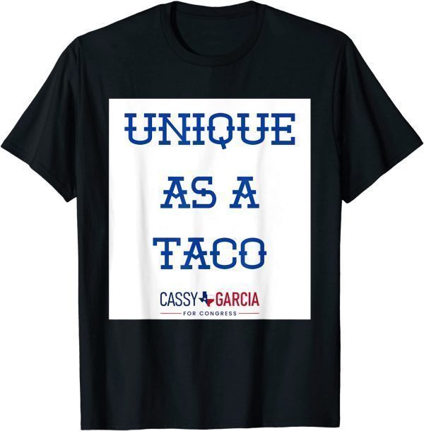 Unique As A Taco - Cassy Garcia For Congress 2022 Shirt