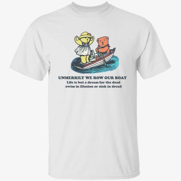Unmerrily we row our boat life is but a dream for the dead 2022 shirt