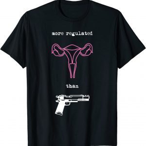 Uterus More Regulated than Guns Pro Choice Reproductive Classic Shirt